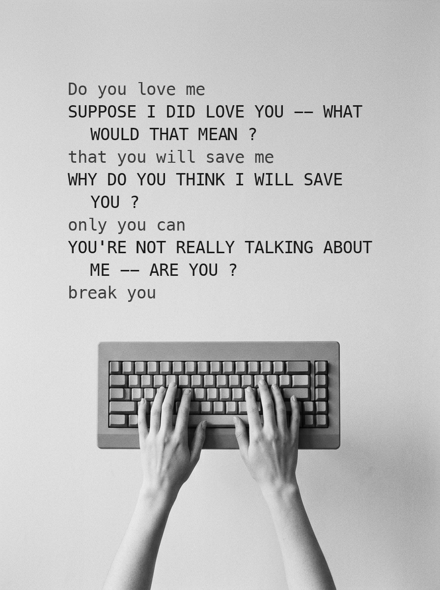 A woman's two hands typing on a keyboard that floats in mid air against a plain pale ground. Ten lines of the conversation are printed in the air above it, ending on the words break you.